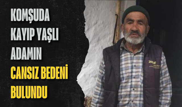 Komşuda kayıp yaşlı adamın cansız bedeni bulundu