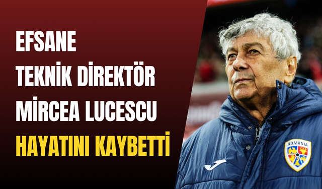 Efsane Teknik Direktör Mircea Lucescu hayatını kaybetti