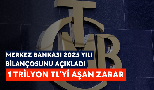 Merkez Bankası 2025 yılı bilançosunu açıkladı: 1 trilyon TL’yi aşan zarar