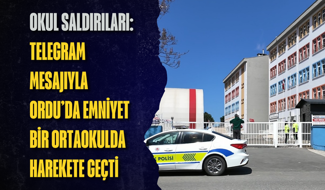 Okul saldırıları: Telegram mesajıyla Ordu’da emniyet bir ortaokulda harekete geçti