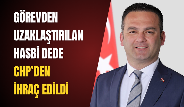 Görevden uzaklaştırılan Hasbi Dede CHP’den ihraç edildi