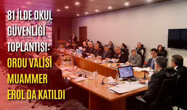 81 ilde okul güvenliği toplantısı: Ordu Valisi Muammer Erol da katıldı