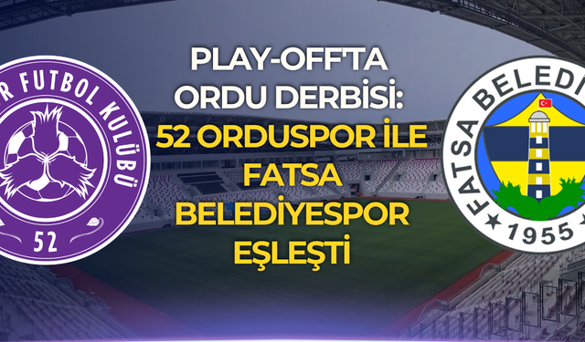 Play-Off'ta Ordu derbisi: 52 Orduspor ile Fatsa Belediyespor eşleşti