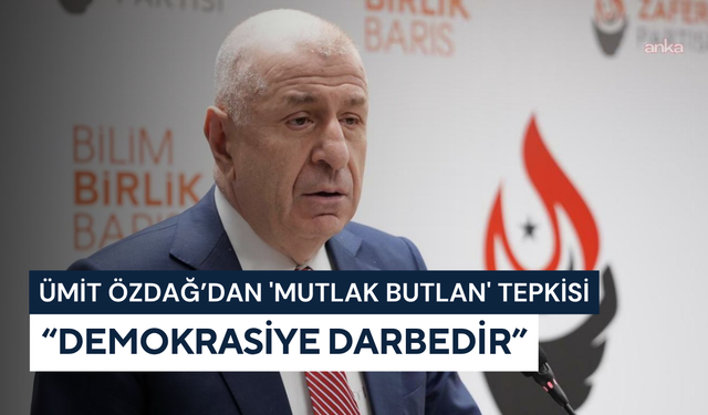 Ümit Özdağ’dan 'mutlak butlan' tepkisi: “Demokrasiye darbedir”