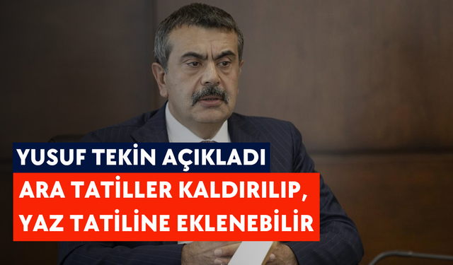 Yusuf Tekin açıkladı: Ara tatiller kaldırılıp, yaz tatiline eklenebilir