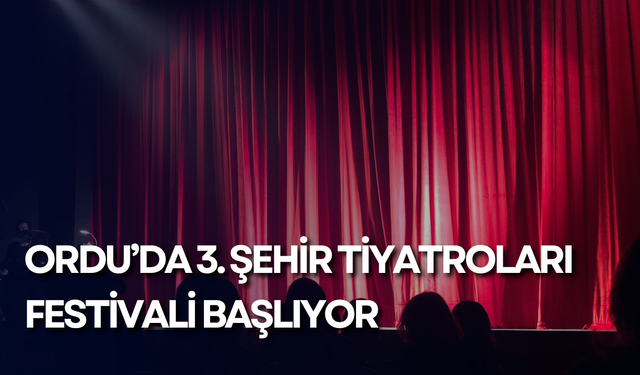 Ordu’da 3. Şehir Tiyatroları Festivali başlıyor