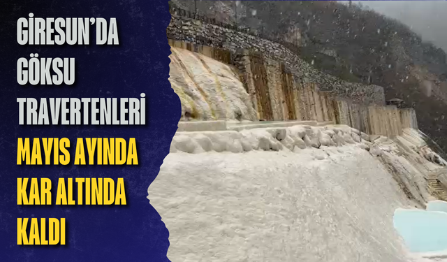 Giresun’da Göksu Travertenleri mayıs ayında kar altında kaldı