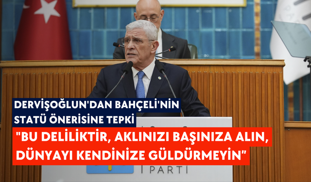 Dervişoğlun'dan Bahçeli'nin statü önerisine tepki: "Bu deliliktir, aklınızı başınıza alın dünyayı kendinize güldürmeyin"