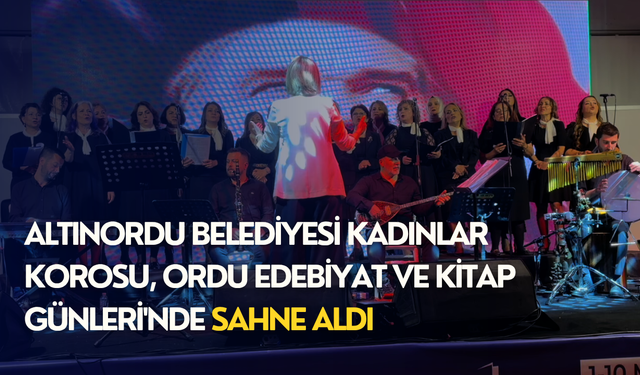 Altınordu Belediyesi Kadınlar Korosu, Ordu Edebiyat ve Kitap Günleri'nde sahne aldı