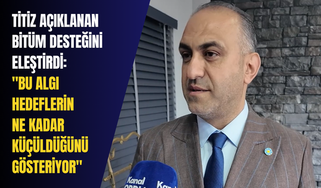 Titiz açıklanan bitüm desteğini eleştirdi: "Bu algı hedeflerin ne kadar küçüldüğünü gösteriyor"