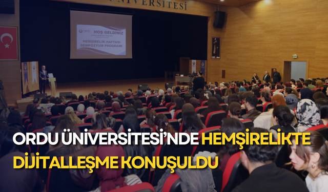 Ordu Üniversitesi’nde hemşirelikte dijitalleşme konuşuldu