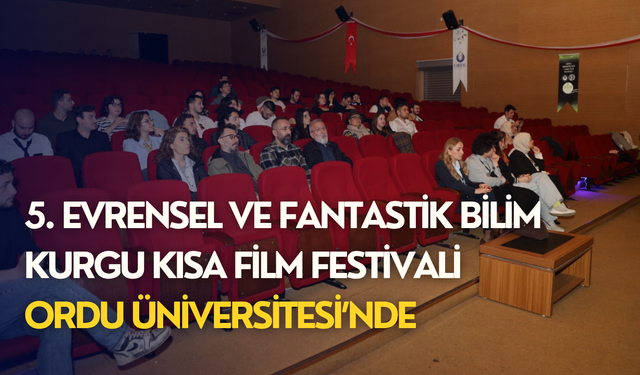 5. Evrensel ve Fantastik Bilim Kurgu Kısa Film Festivali Ordu Üniversitesi’nde