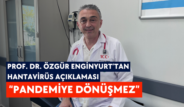 Prof. Dr. Özgür Enginyurt’tan hantavirüs açıklaması: “Pandemiye dönüşmez”