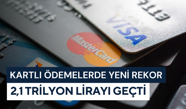 Kartlı ödemelerde yeni rekor: 2,1 trilyon lirayı geçti