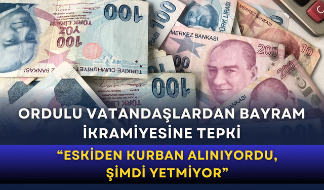 Ordulu vatandaşlardan bayram ikramiyesine tepki: “Eskiden kurban alınıyordu, şimdi yetmiyor”
