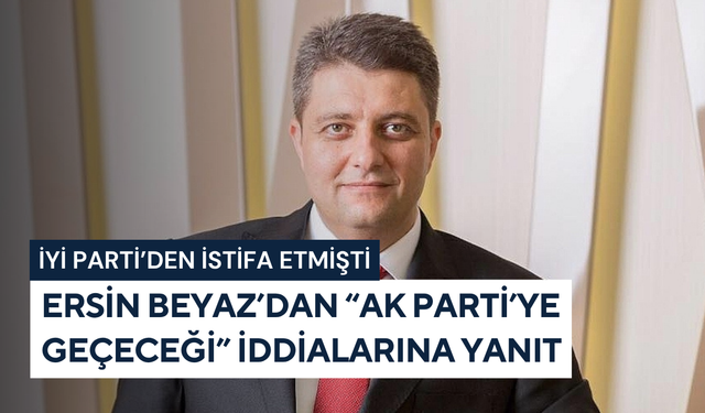 İYİ Parti’den istifa etmişti: Ersin Beyaz’dan “AK Parti’ye geçeceği” iddialarına yanıt
