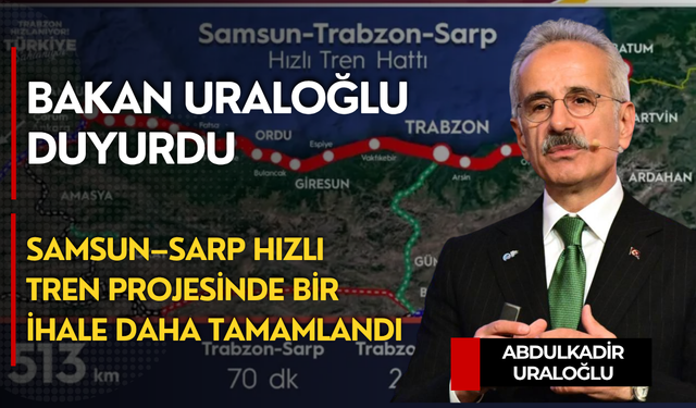 Bakan Uraloğlu duyurdu: Samsun–Sarp hızlı tren projesinde bir ihale daha tamamlandı