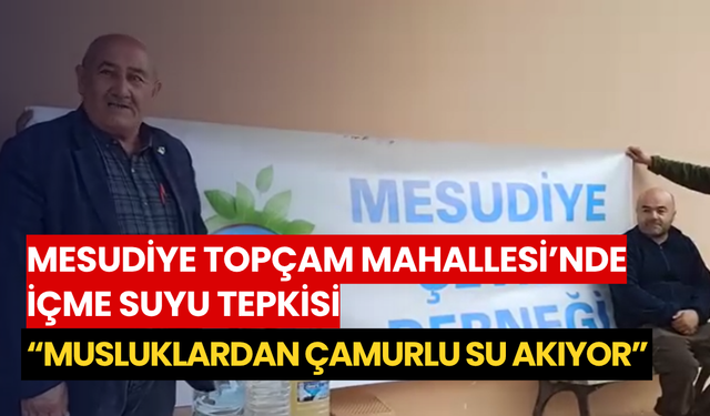 Mesudiye Topçam Mahallesi’nde içme suyu tepkisi: “Musluklardan çamurlu su akıyor”