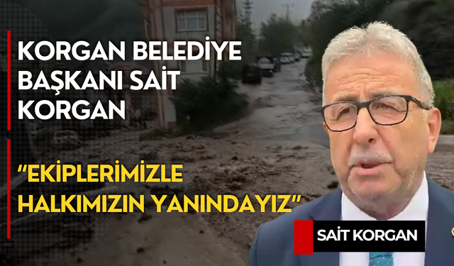 Korgan Belediye Başkanı Sait Korgan: “Ekiplerimizle halkımızın yanındayız”