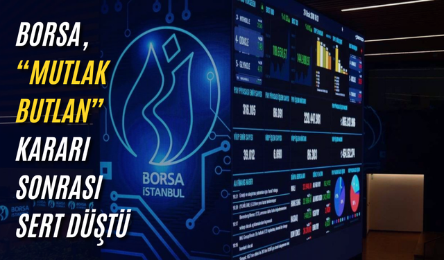 Borsa, “mutlak butlan” kararı sonrası sert düştü