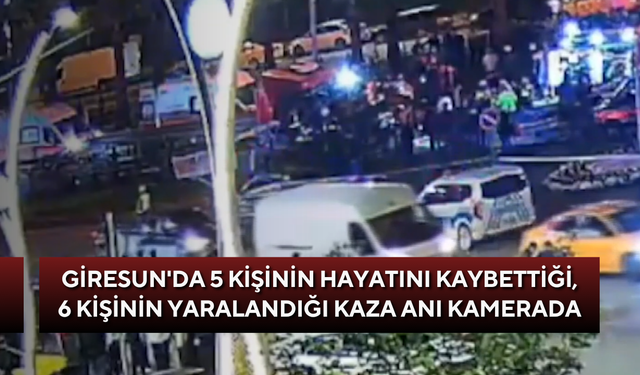 Giresun'da 5 kişinin hayatını kaybettiği, 6 kişinin yaralandığı kaza anı kamerada