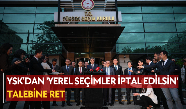 YSK’dan 'yerel seçimler iptal edilsin' talebine ret