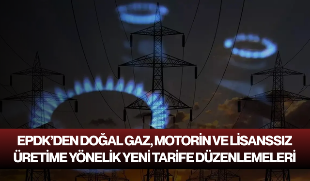 EPDK’den doğal gaz, motorin ve lisanssız üretime yönelik yeni tarife düzenlemeleri