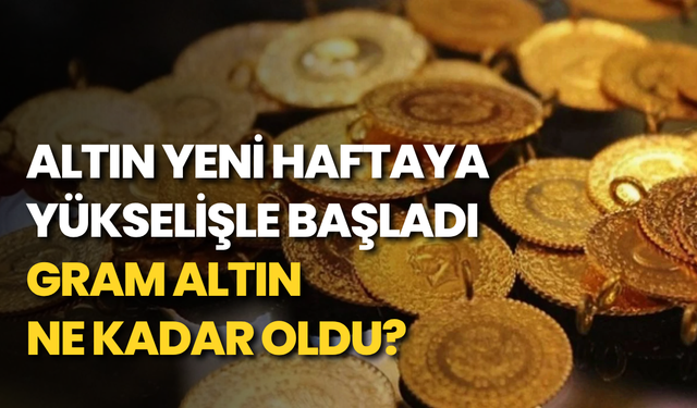 Altın yeni haftaya yükselişle başladı: Gram altın ne kadar oldu?