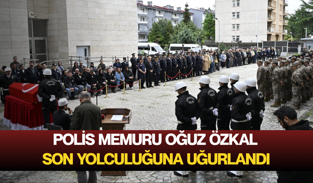 Polis Memuru Oğuz Özkal son yolculuğuna uğurlandı
