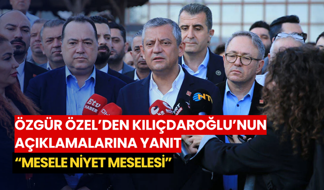 Özgür Özel’den Kılıçdaroğlu’nun açıklamalarına yanıt: “Mesele niyet meselesi”