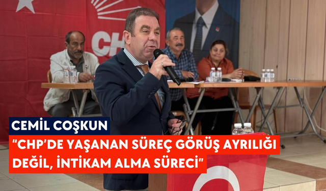 Cemil Coşkun: “CHP’de yaşanan süreç görüş ayrılığı değil, intikam alma süreci”