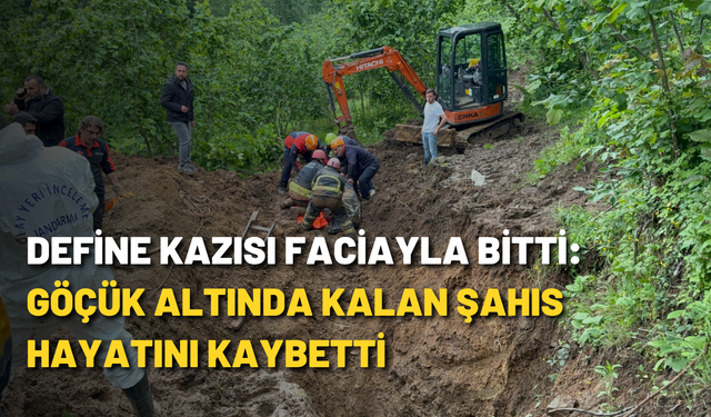 Define kazısı faciayla bitti: Göçük altında kalan şahıs hayatını kaybetti