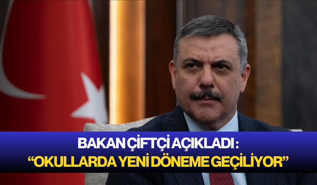 Bakan Çiftçi açıkladı : “Okullarda yeni döneme geçiliyor”