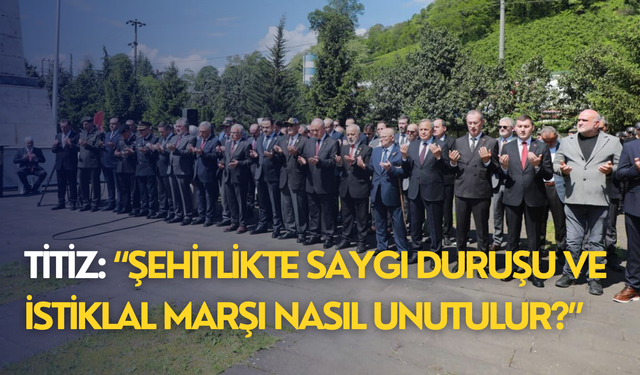 Titiz: “Şehitlikte saygı duruşu ve İstiklal Marşı nasıl unutulur?”