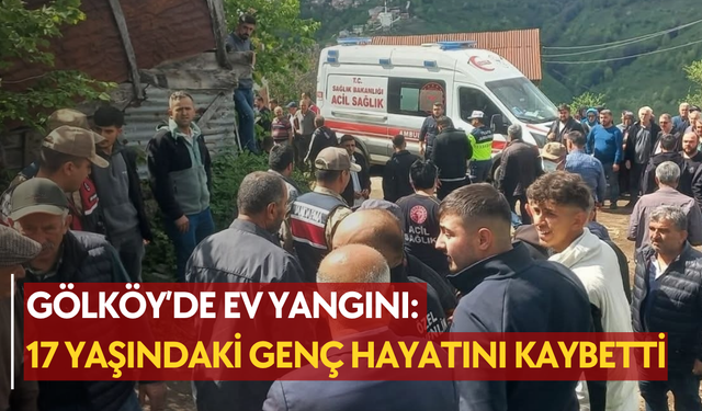 Gölköy’de ev yangını: 17 yaşındaki genç hayatını kaybetti