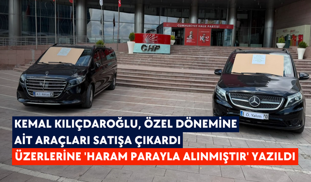 Kemal Kılıçdaroğlu, Özel dönemine ait araçları satışa çıkardı: Üzerlerine 'haram parayla alınmıştır' yazıldı