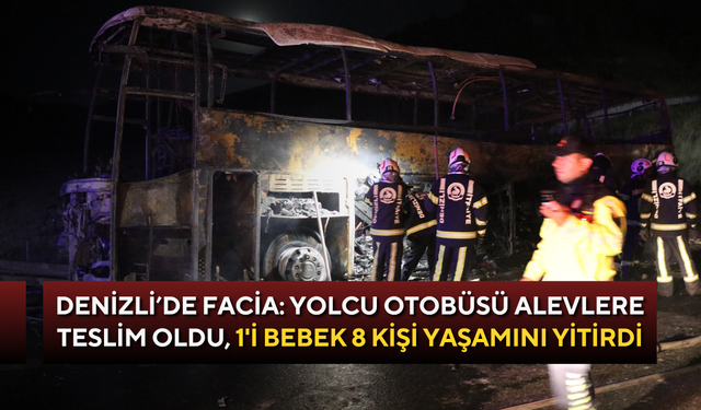 Denizli’de facia: Yolcu otobüsü alevlere teslim oldu, 1'i bebek 8 Kişi yaşamını yitirdi