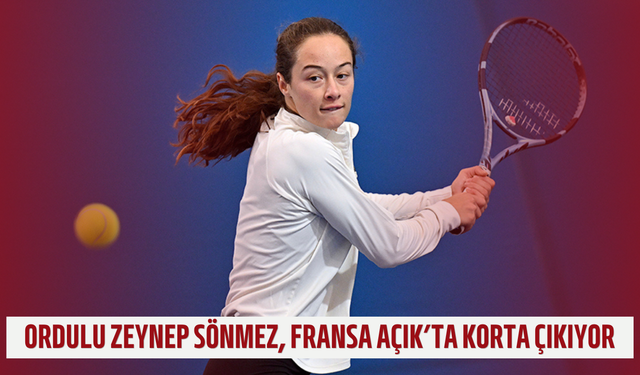 Ordulu Zeynep Sönmez, Fransa Açık’ta korta çıkıyor