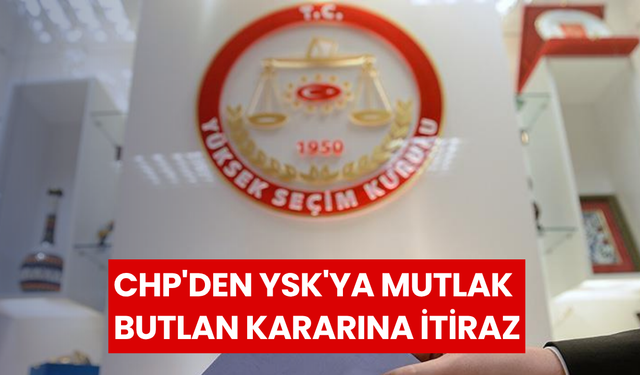 CHP'den YSK'ya mutlak butlan kararına itiraz