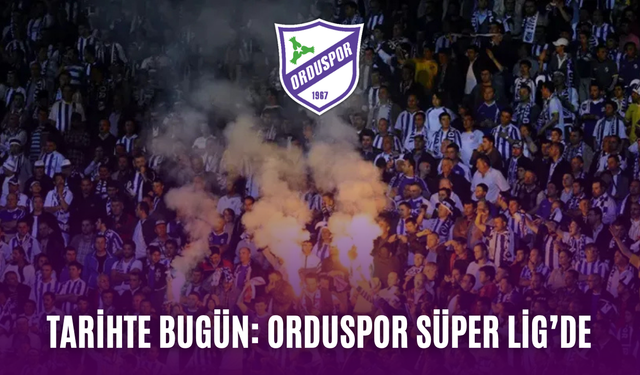 Tarihte bugün: Orduspor Süper Lig’de