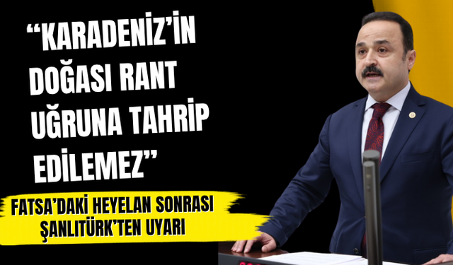 Fatsa’daki heyelan sonrası Şanlıtürk’ten uyarı: “Karadeniz’in doğası rant uğruna tahrip edilemez”