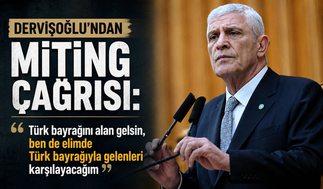 Dervişoğlu'ndan miting çağrısı: "Türk bayrağını alan gelsin, ben de elimde Türk bayrağıyla gelenleri karşılayacağım”