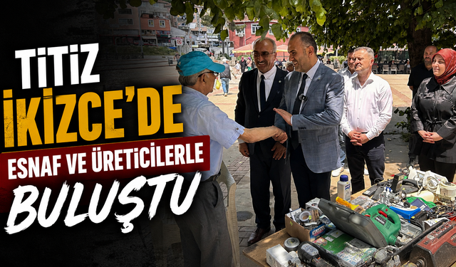 Titiz İkizce’de esnaf ve üreticilerle buluştu