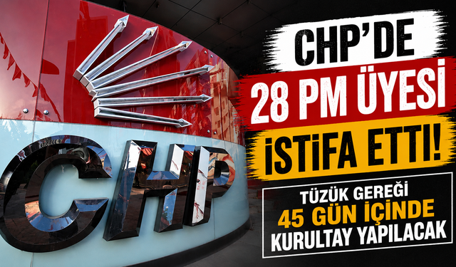 CHP’de 28 PM üyesi istifa etti: Tüzük gereği 45 gün içinde kurultay yapılacak