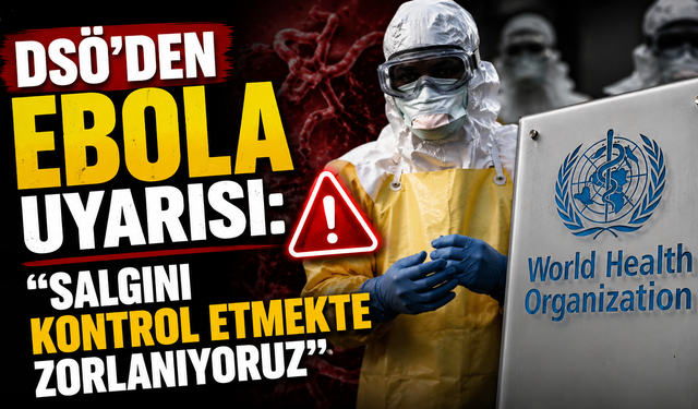 DSÖ’den ebola uyarısı: “Salgını kontrol etmekte zorlanıyoruz”