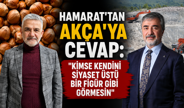 Hamarat’tan Akça'ya cevap: "Kimse kendini siyaset üstü bir figür gibi görmesin"