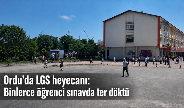 Ordu’da LGS heyecanı: Binlerce öğrenci sınavda ter döktü