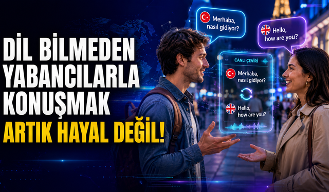 Dil bilmeden yabancılarla konuşmak artık hayal değil!