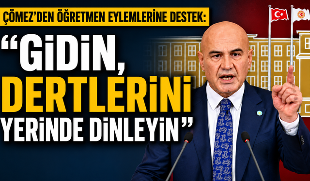Çömez’den öğretmen eylemlerine destek: “Gidin, dertlerini yerinde dinleyin”