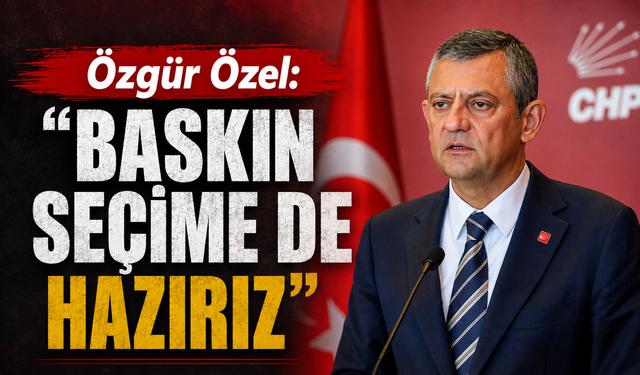 Özgür Özel: “Baskın seçime de hazırız”
